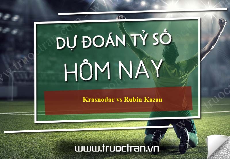 Dự đoán tỷ số bóng đá Krasnodar vs Rubin Kazan – VĐQG Nga – 10/08/2019
