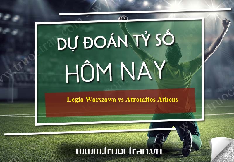 Dự đoán tỷ số bóng đá Legia Warszawa vs Atromitos Athens – Sơ loại Europa League – 09/08/2019
