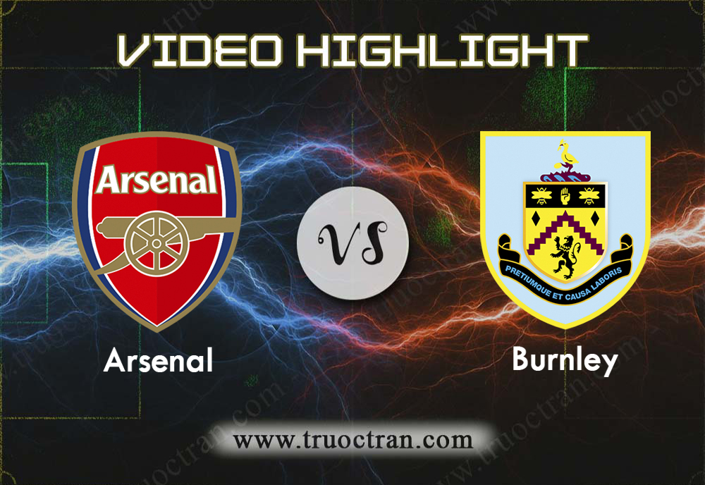 Video Highlight: Arsenal & Burnley – Ngoại Hạng Anh – 17/8/2019