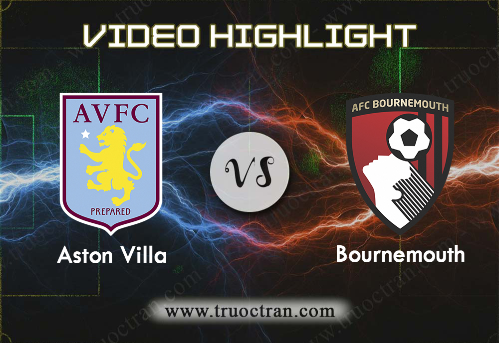 Video Highlight: Aston Villa & Bournemouth – Ngoại Hạng Anh – 17/8/2019