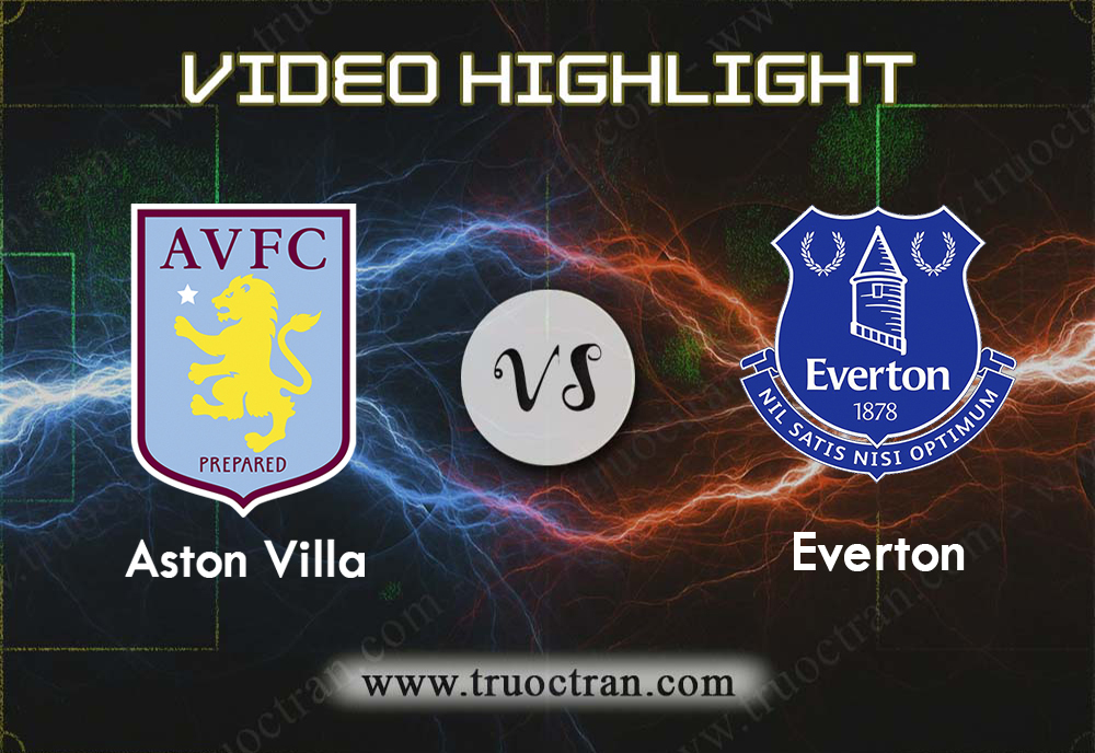 Video Highlight: Aston Villa & Everton – Ngoại Hạng Anh – 24/8/2019
