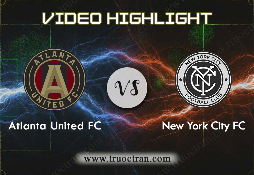 Video Highlight: Atlanta United & New York City – VĐQG Mỹ – 12/8/2019