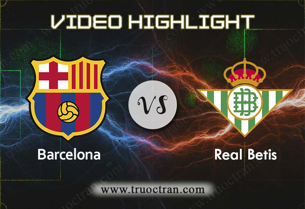 Video Highlight: Barcelona & Real Betis – VĐQG Tây Ban Nha – 26/8/2019
