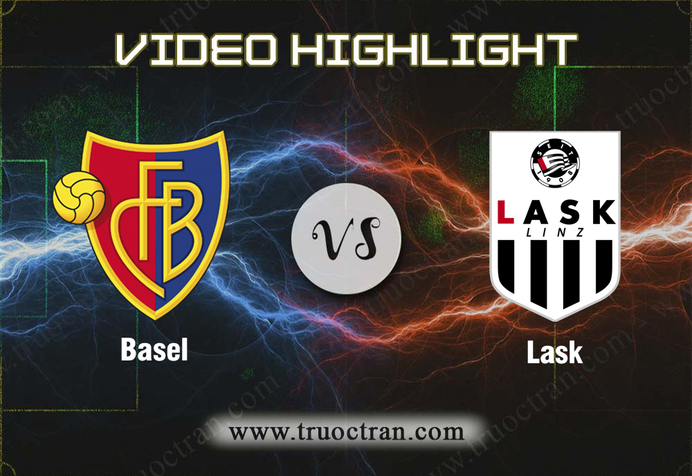 Video Highlight: Basel & Lask – Cúp C1 Châu Âu – 8/8/2019