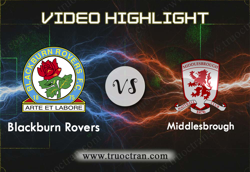 Video Highlight: Blackburn Rovers & Middlesbrough – Hạng Nhất Anh – 17/8/2019