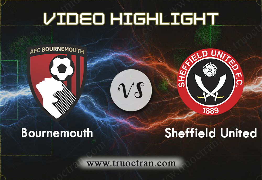Video Highlight: Bournemouth & Sheffield Utd – Ngoại Hạng Anh – 10/8/2019