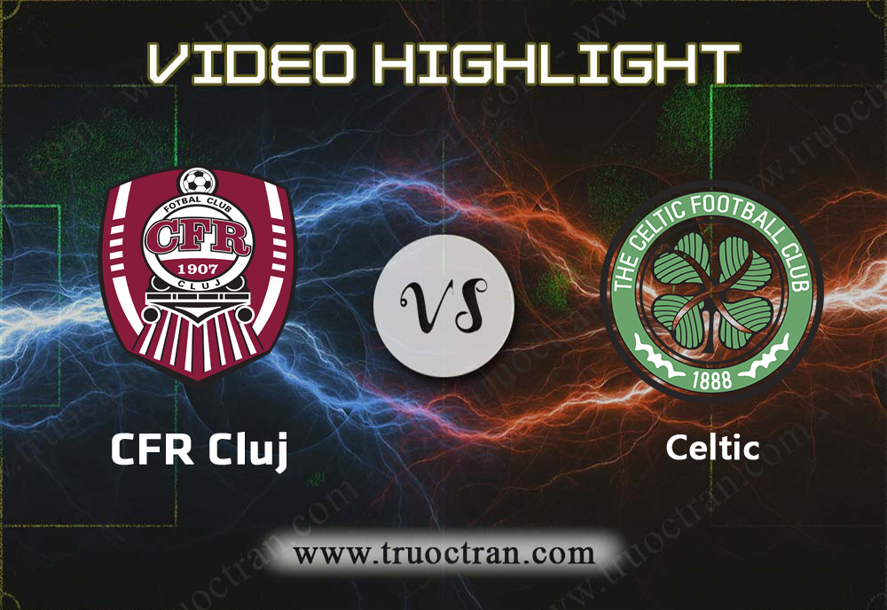 Video Highlight: CFR Cluj & Celtic – Cúp C1 Châu Âu – 8/8/2019