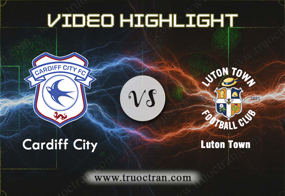 Video Highlight: Cardiff City & Luton Town – Hạng Nhất Anh – 10/8/2019