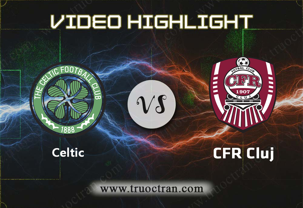 Video Highlight: Celtic & CFR Cluj – Cúp C1 Châu Âu – 14/8/2019