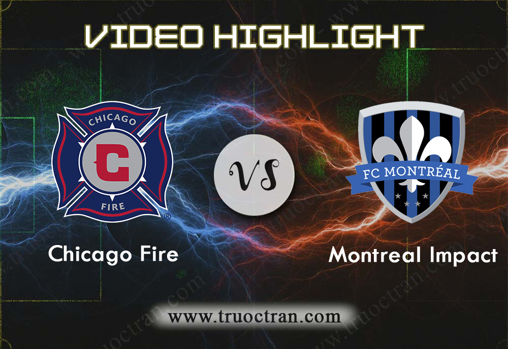Video Highlight: Chicago Fire & Montreal Impact – VĐQG Mỹ – 11/8/2019