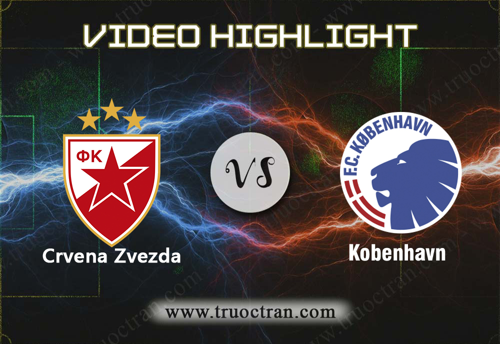 Video Highlight: Crvena Zvezda & Kobenhavn – Cúp C1 Châu Âu – 7/8/2019