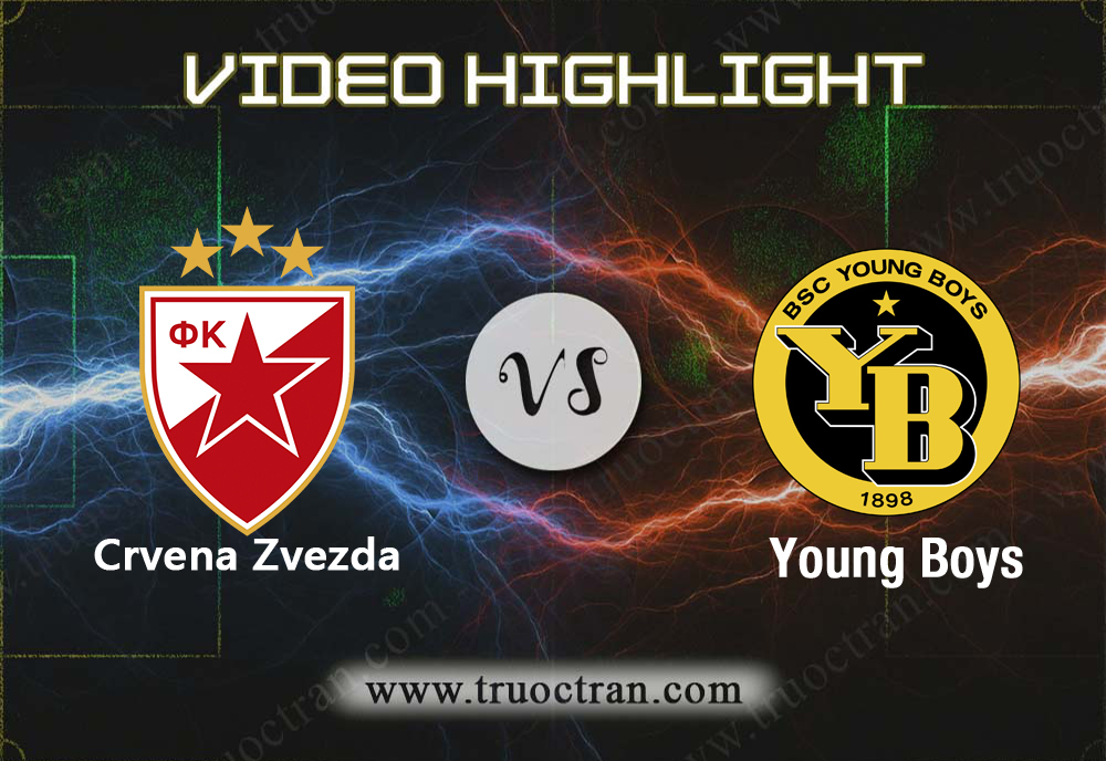 Video Highlight: Crvena Zvezda & Young Boys – Cúp C1 Châu Âu – 28/8/2019