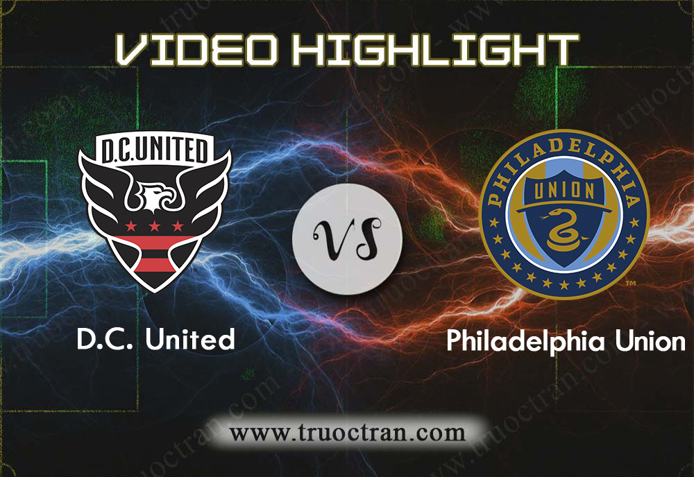 Video Highlight: D.C. Utd & Philadelphia Union – VĐQG Mỹ – 5/8/2019