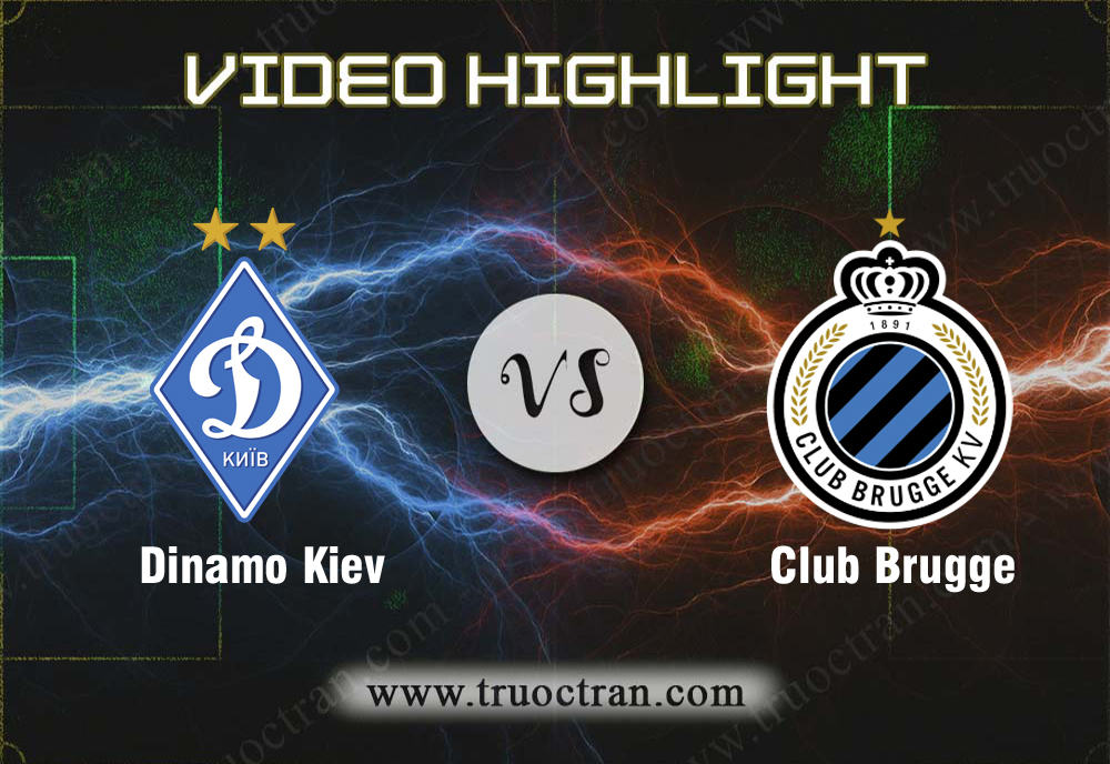 Video Highlight: Dinamo Kiev & Club Brugge – Cúp C1 Châu Âu – 14/8/2019