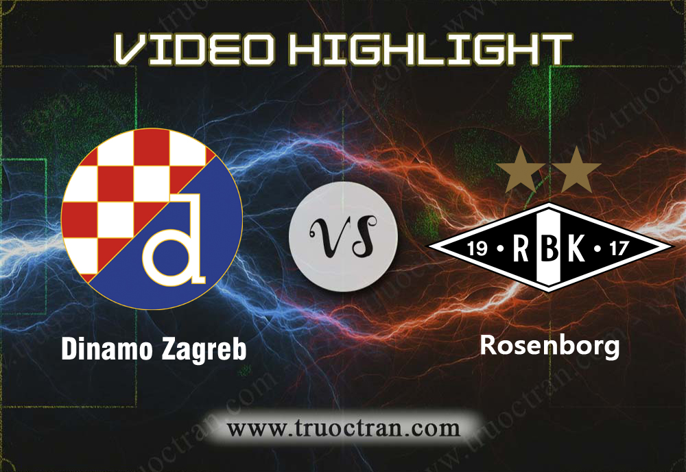 Video Highlight: Dinamo Zagreb & Rosenborg – Cúp C1 Châu Âu – 22/8/2019