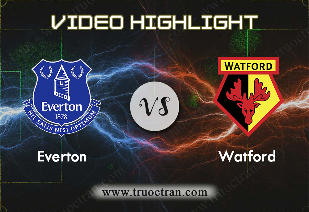 Video Highlight: Everton & Watford – Ngoại Hạng Anh – 17/8/2019