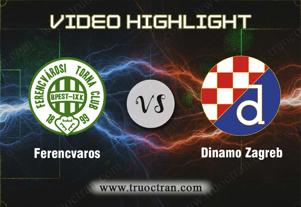 Video Highlight: Ferencvaros & Dinamo Zagreb – Cúp C1 Châu Âu – 14/8/2019