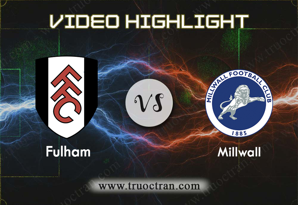 Video Highlight: Fulham & Millwall – Hạng Nhất Anh – 22/8/2019