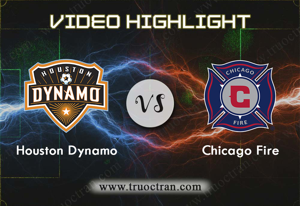 Video Highlight: Houston Dynamo & Chicago Fire – VĐQG Mỹ – 4/8/2019