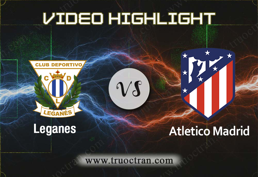 Video Highlight: Leganes & Atletico Madrid – VĐQG Tây Ban Nha – 26/8/2019