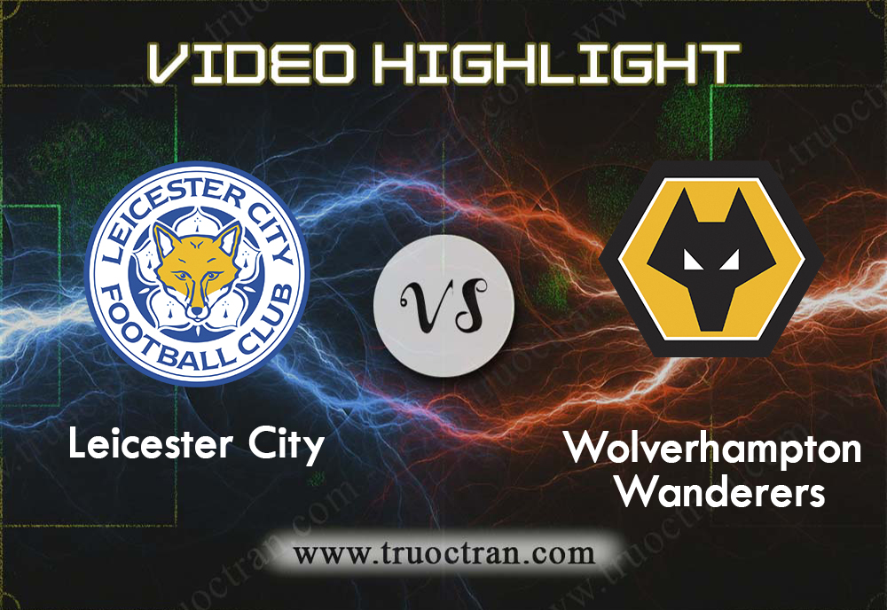 Video Highlight: Leicester City & Wolves – Ngoại Hạng Anh – 11/8/2019