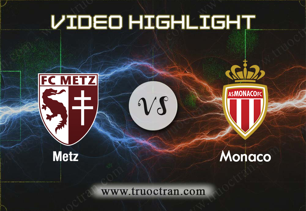 Video Highlight: Metz & Monaco – VĐQG Pháp – 18/8/2019