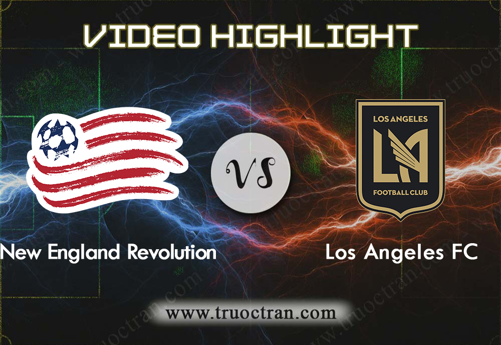 Video Highlight: New England & Los Angeles FC – VĐQG Mỹ – 4/8/2019