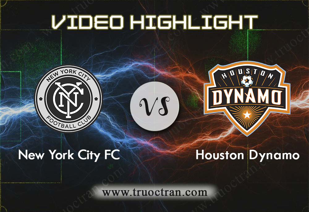 Video Highlight: New York City & Houston Dynamo – VĐQG Mỹ – 9/8/2019