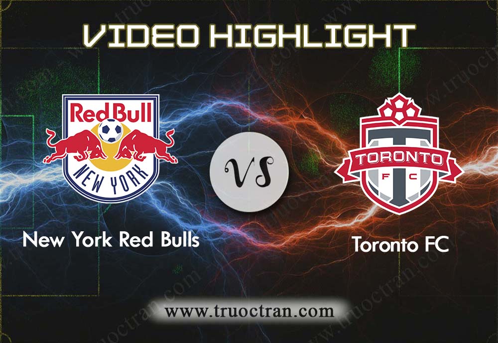 Video Highlight: New York RB & Toronto – VĐQG Mỹ – 4/8/2019