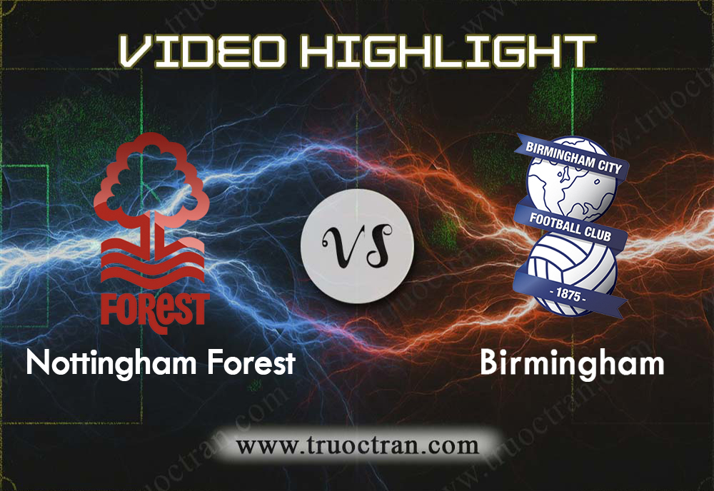 Video Highlight: Nottingham Forest & Birmingham – Hạng Nhất Anh – 17/8/2019