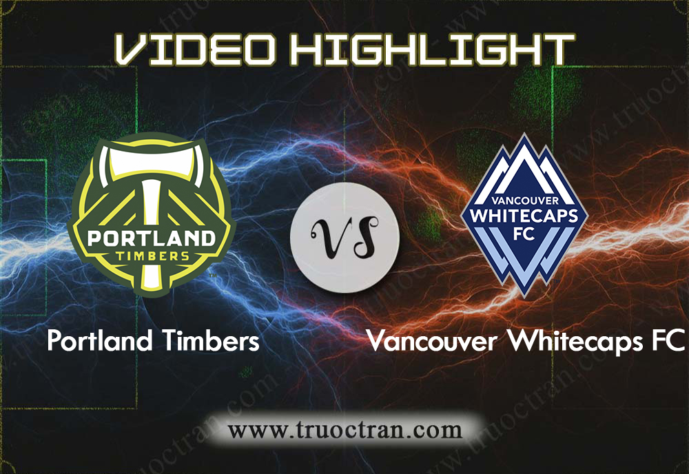 Video Highlight: Portland Timbers & Vancouver WC – VĐQG Mỹ – 11/8/2019