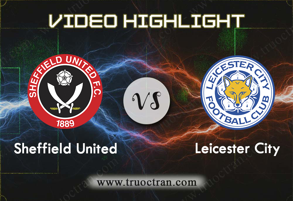 Video Highlight: Sheffield Utd & Leicester City – Ngoại Hạng Anh – 24/8/2019