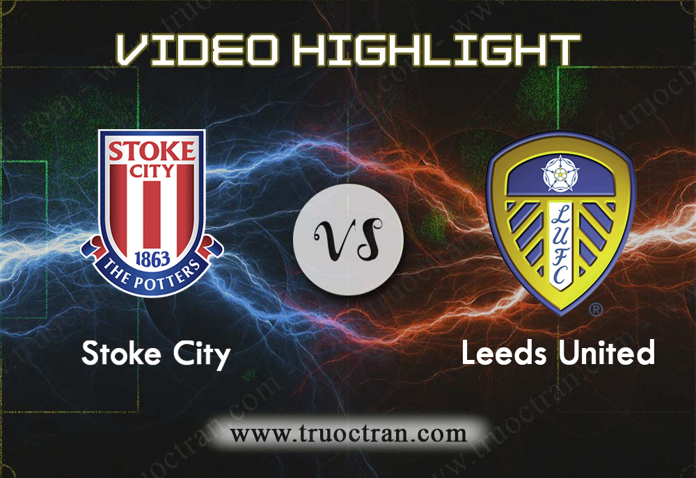 Video Highlight: Stoke City & Leeds Utd – Hạng Nhất Anh – 24/8/2019