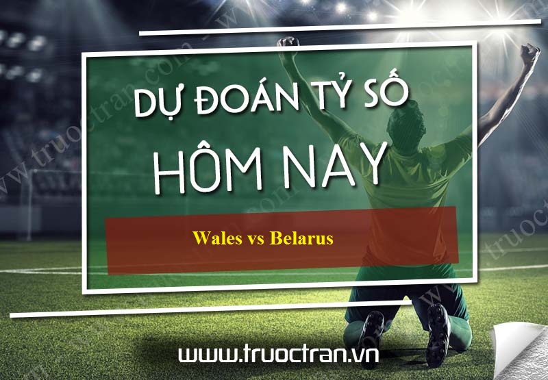 Dự đoán tỷ số bóng đá Wales vs Belarus – Giao hữu quốc tế – 10/09/2019