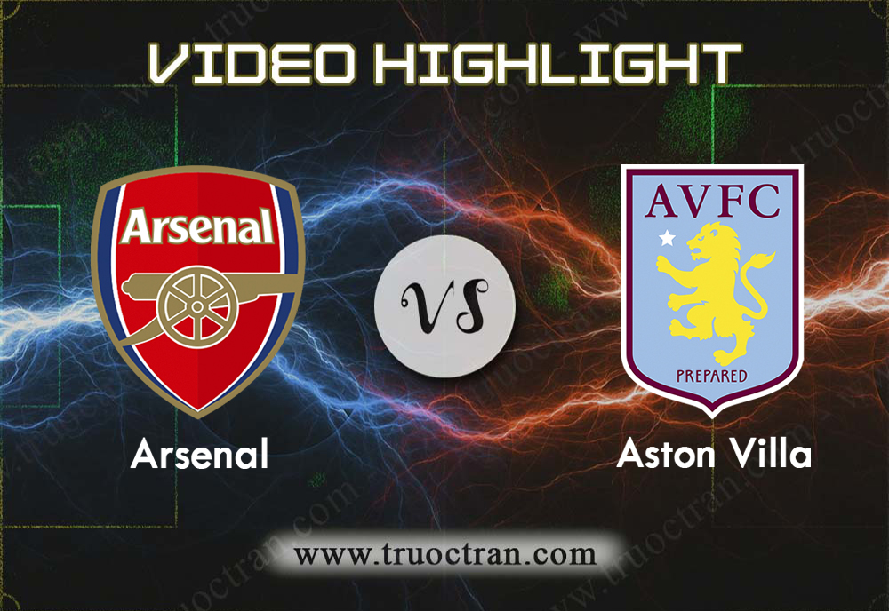 Video Highlight: Arsenal & Aston Villa – Ngoại Hạng Anh – 22/9/2019