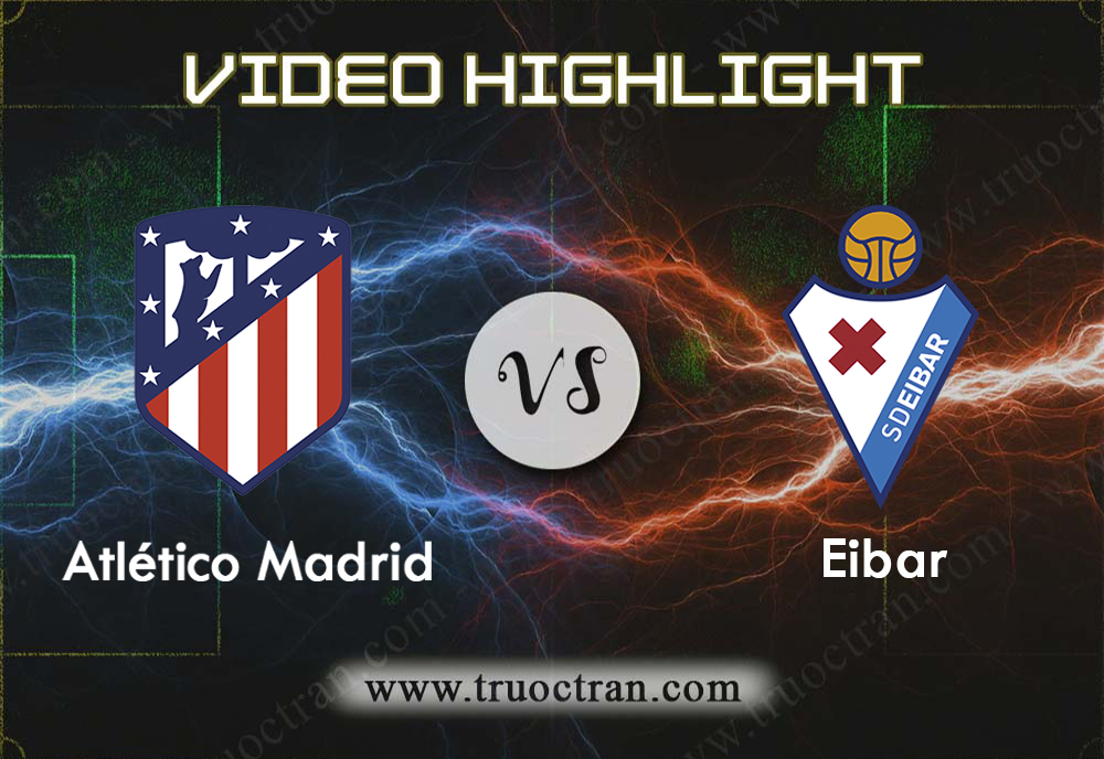 Video Highlight: Atletico Madrid & Eibar – VĐQG Tây Ban Nha – 2/9/2019