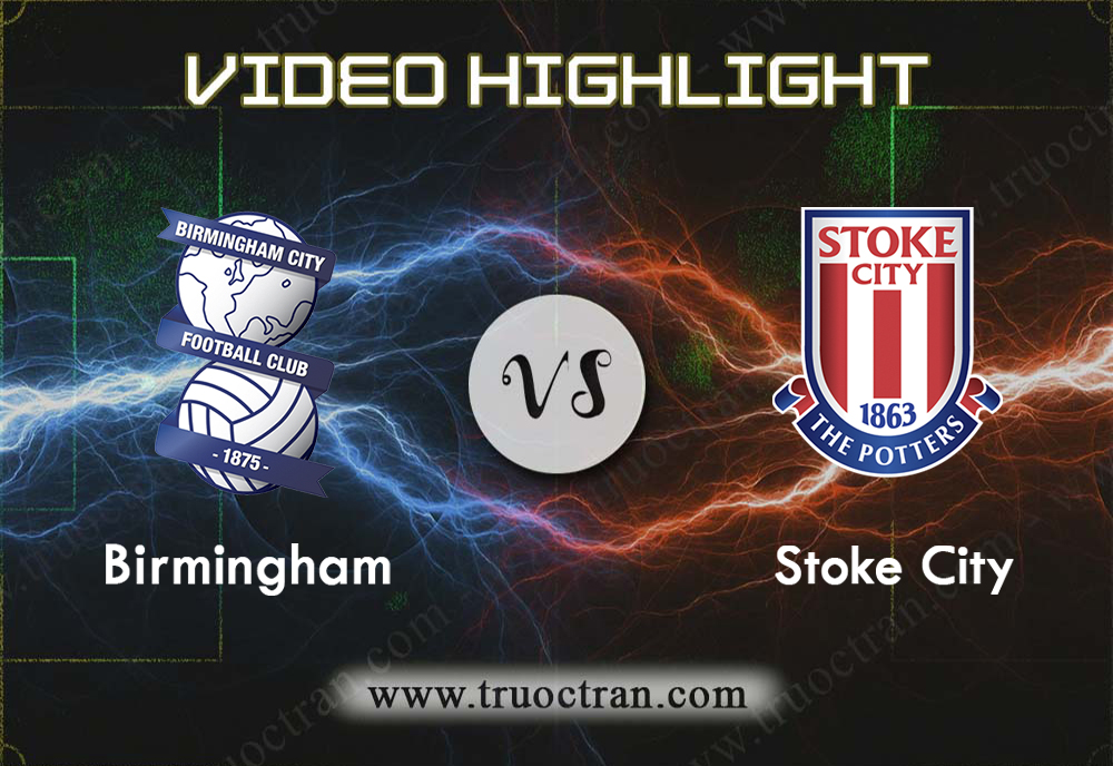 Video Highlight: Birmingham & Stoke City – Hạng Nhất Anh – 31/8/2019