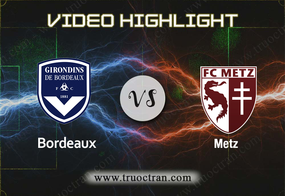 Video Highlight: Bordeaux & Metz – VĐQG Pháp – 15/9/2019