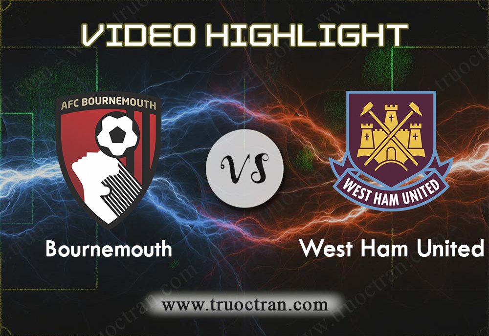 Video Highlight: Bournemouth & West Ham Utd – Ngoại Hạng Anh – 28/9/2019