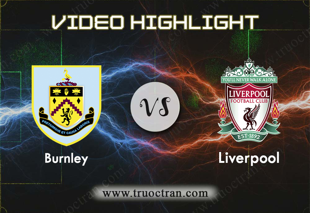Video Highlight: Burnley & Liverpool – Ngoại Hạng Anh – 31/8/2019