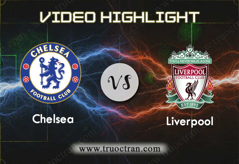 Video Highlight: Chelsea & Liverpool – Ngoại Hạng Anh – 22/9/2019