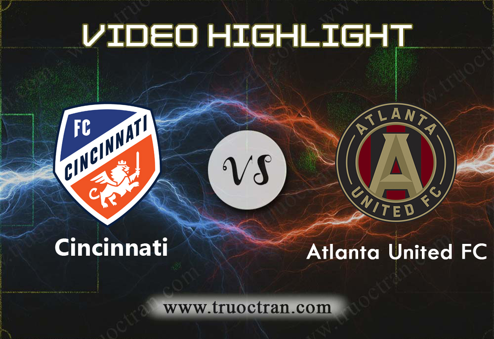 Video Highlight: Cincinnati & Atlanta United – VĐQG Mỹ – 19/9/2019