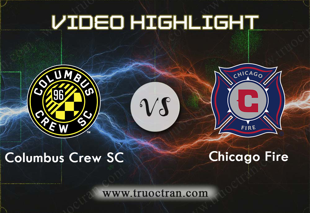 Video Highlight: Columbus Crew & Chicago Fire – VĐQG Mỹ – 1/9/2019