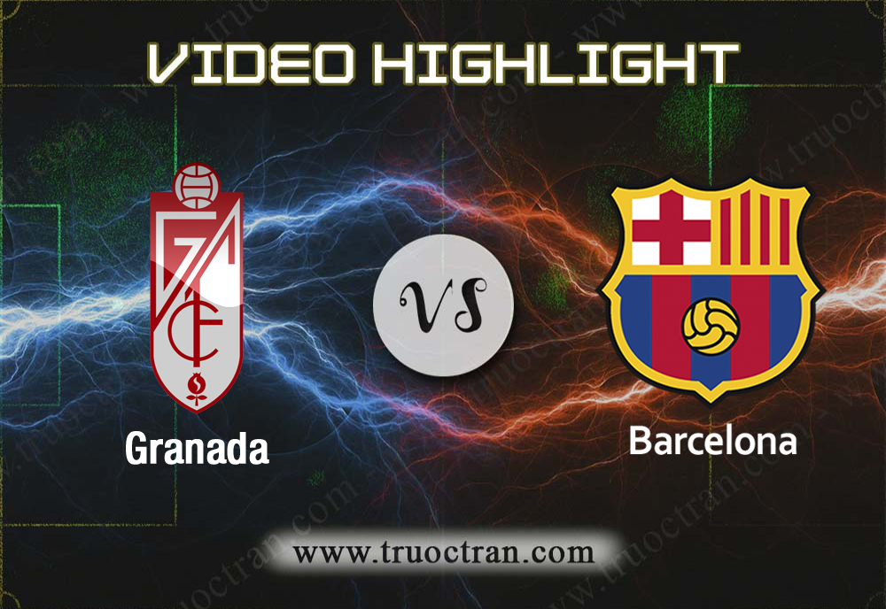 Video Highlight: Granada & Barcelona – VĐQG Tây Ban Nha – 22/9/2019