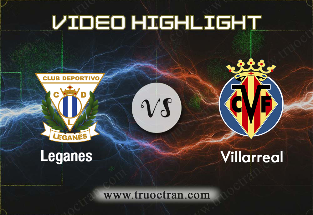 Video Highlight: Leganes & Villarreal – VĐQG Tây Ban Nha – 14/9/2019