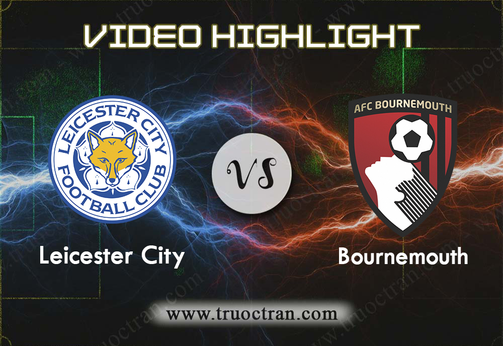 Video Highlight: Leicester City & AFC Bournemouth – Ngoại Hạng Anh – 31/8/2019