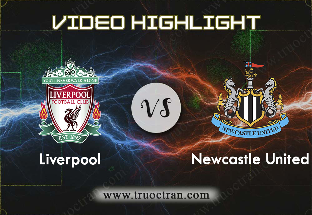 Video Highlight: Liverpool & Newcastle United – Ngoại Hạng Anh – 14/9/2019
