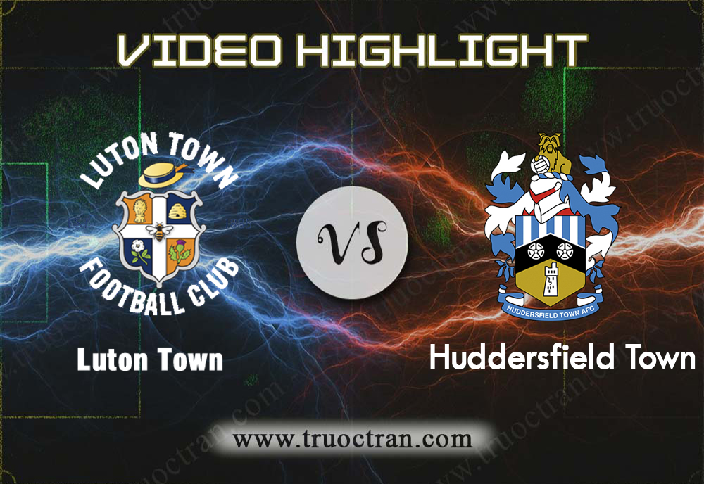 Video Highlight: Luton Town & Huddersfield – Hạng Nhất Anh – 31/8/2019