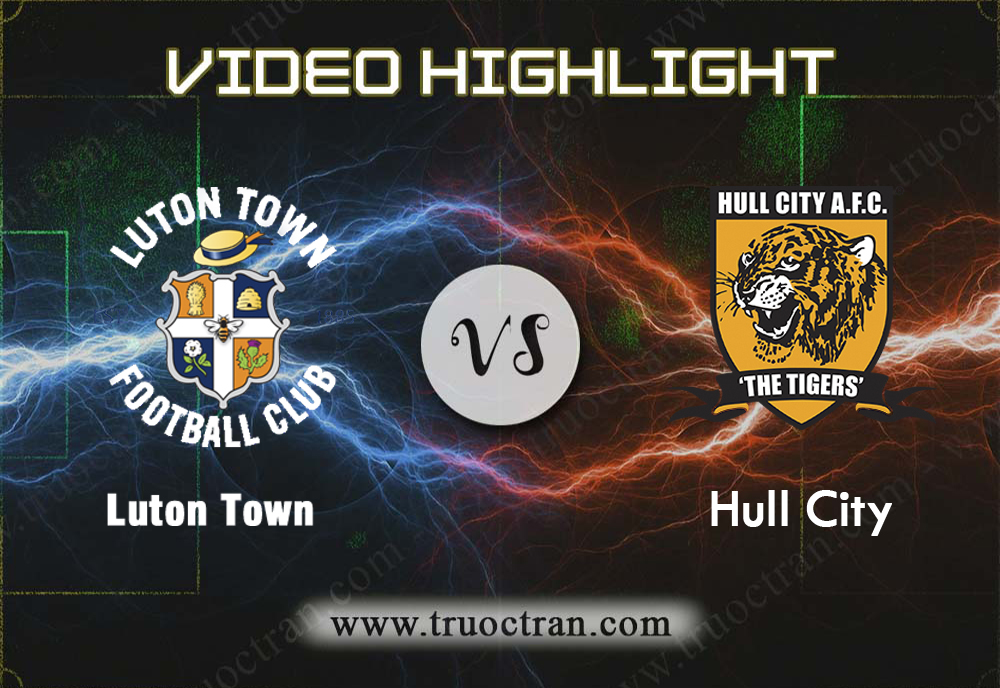 Video Highlight: Luton Town & Hull City – Hạng Nhất Anh – 21/9/2019