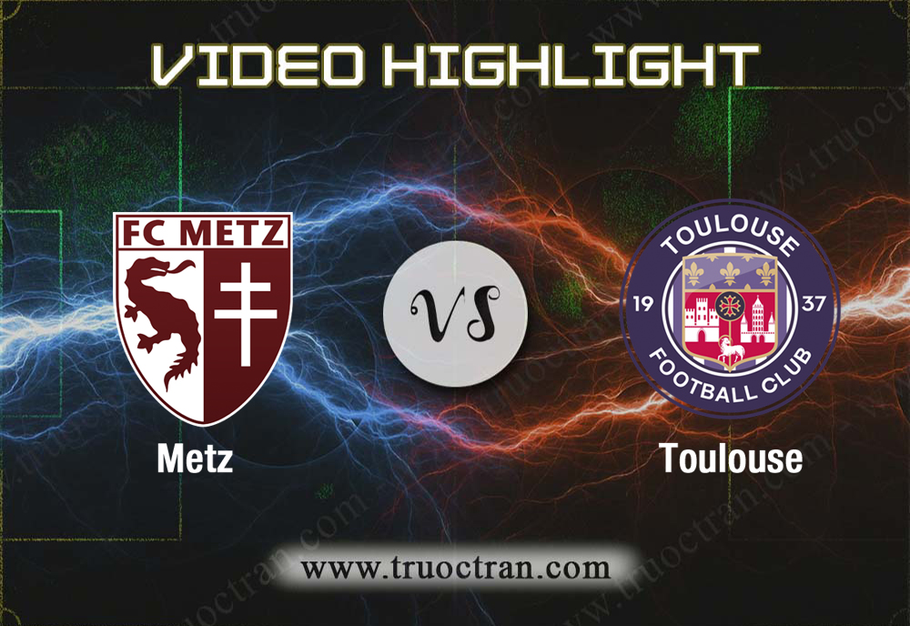 Video Highlight: Metz & Toulouse – VĐQG Pháp – 29/9/2019